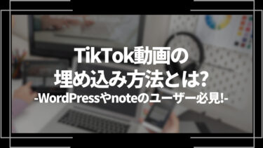 TikTok動画の埋め込み方法を解説！埋め込みのメリット、WordPressやnoteでのやり方を解説