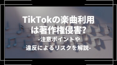 TikTokの楽曲の利用は著作権侵害？注意ポイントや違反によるリスクを解説