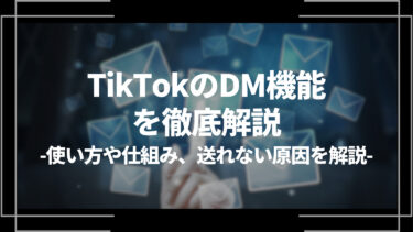 TikTokのDM機能の使い方や仕組み、送れない原因と対処法を解説